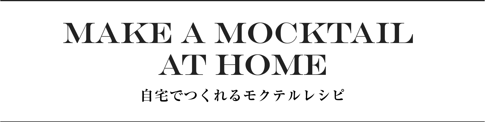 MAKE A MOCKTAIL AT HOME 自宅でつくれるモクテルレシピ
