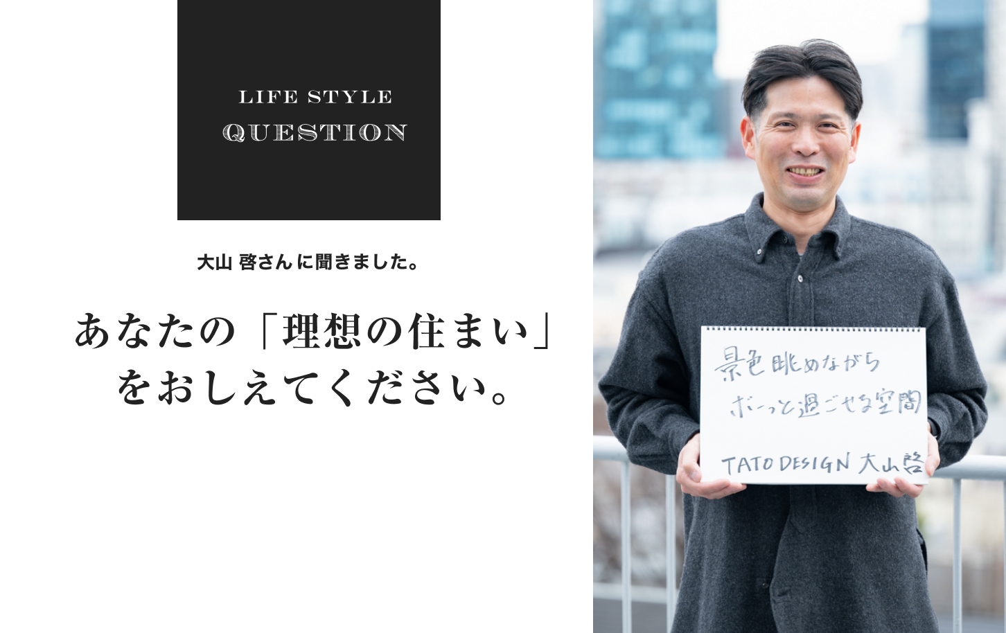 LIFE STYLE QUESTION 野口孝仁さんに聞きました。あなたの「理想の住まい」 をおしえてください。