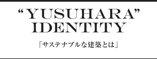 “Yusuhara”identity 「サステナブルな建築とは」